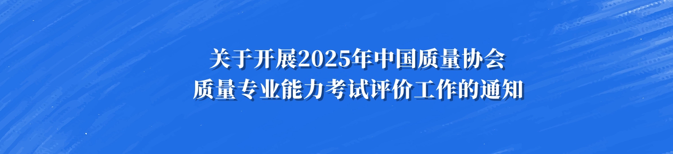 关于开展2025年8797威尼斯老品牌质量专业能力考试评价工作的通知